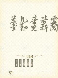 叶凡唐若雪最新章节更新阅读