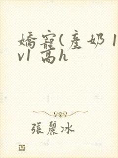 娇宠(产奶 1v1 高h