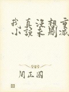 我真没想重生啊小说未删减版