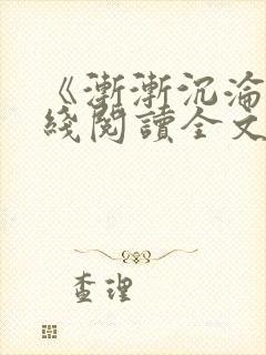 《渐渐沉沦》在线阅读全文下载