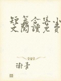 短篇合集小说全文阅读免费无弹窗