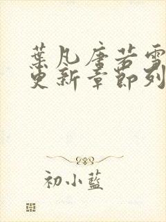 叶凡唐若雪最新更新章节列表
