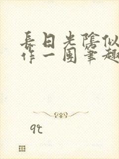 长日光阴似箭乱作一团笔趣阁