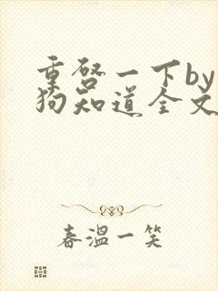 重启一下by小狗知道全文免费阅读最新章节