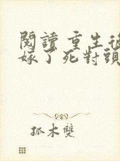 阅读 重生后我嫁了死对头