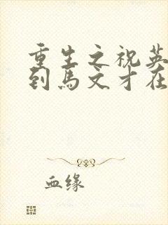 重生之祝英台遇到马文才在线阅读封面