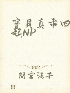 宝贝真乖四人一起NP