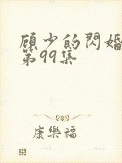 顾少的闪婚娇妻第99集封面
