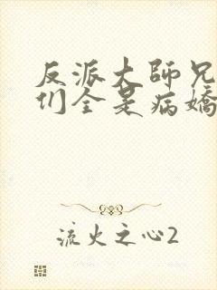 反派大师兄师妹们全是病娇漫画免费下拉式