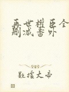 再世权臣全文无删减番外