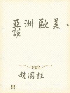 亚洲 欧美 小说