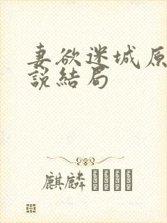 妻欲迷城原著小说结局