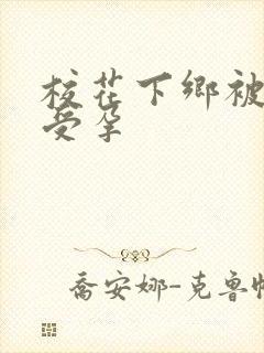 校花下乡被灌满受孕