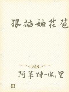 狠插她花苞爽h