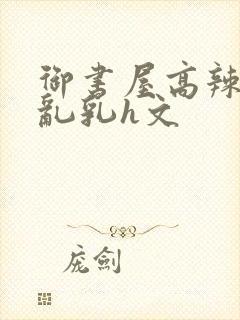 御书屋高辣h文乱乳h文封面