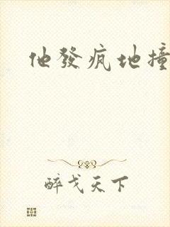 他发疯地撞着他