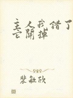 主人我错了请把它关掉