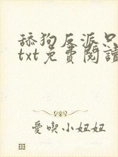 舔狗反派只想苟txt免费阅读