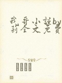 我哥小说by雪莉全文免费阅读完结