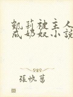 凯莉被主人调教成奶奴小说