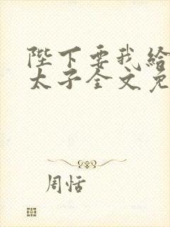陛下要我给他生太子全文免费阅读