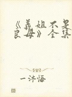 《义姐不是贤妻良母》全集观看免费