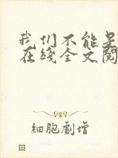 我们不能是朋友在线全文阅读