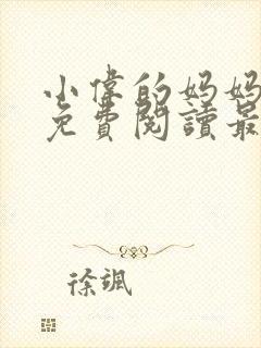小伟的妈妈全文免费阅读最新章节