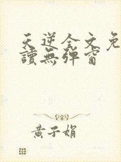 天逆全文免费阅读无弹窗封面