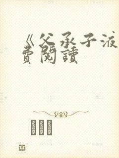 《父承子液》免费阅读
