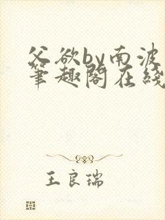 父欲by南波万笔趣阁在线阅读最新章节封面