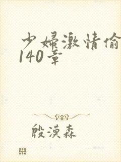 少妇激情偷公乱140章