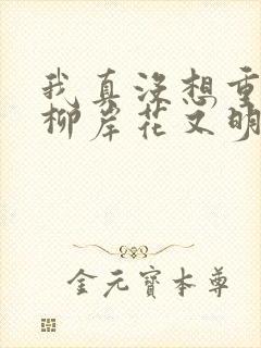 我真没想重生啊柳岸花又明免费版