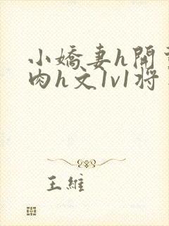 小娇妻h开荤粗肉h文1v1将军