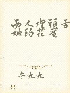 两人埋头舌尖吸她的花蜜