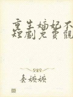 重生嫡妃不好惹短剧免费观看全集