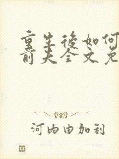 重生后如何弥补前夫全文免费阅读