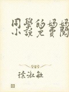 同学的妈妈张姨小说免费阅读全文