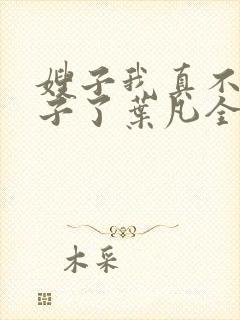 嫂子我真不是傻子了叶凡全文免费阅读小说
