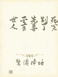 世子先别死,夫人有喜了完结