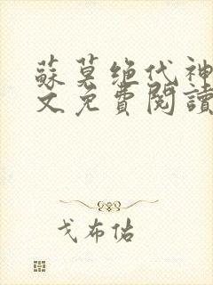 苏莫绝代神主全文免费阅读 最新章节无弹窗