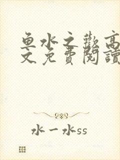 鱼水之欢高干全文免费阅读