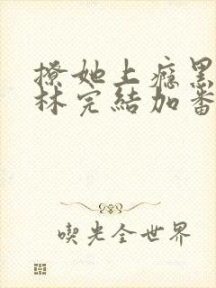 撩她上瘾黑暗森林完结加番外
