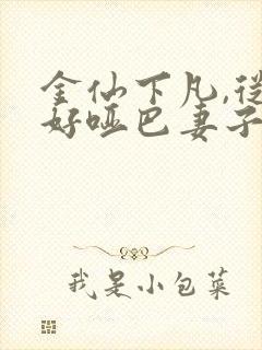金仙下凡,从治好哑巴妻子开始小说阅读