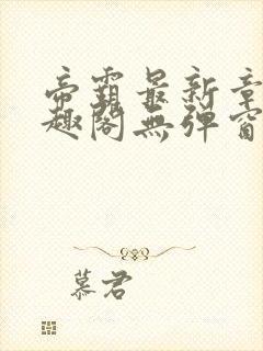 帝霸最新章节笔趣阁无弹窗