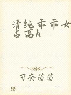 清纯乖乖女被强占高h