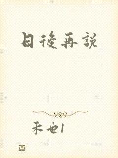 日后再说
