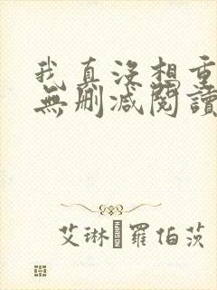 我真没想重生啊无删减阅读