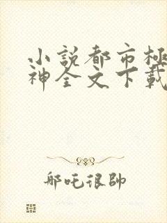 小说都市极品医神全文下载