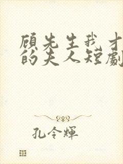 顾先生我才是你的夫人短剧免费观看全集封面